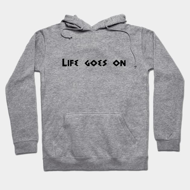 LIFE GOES ON Hoodie by 101univer.s